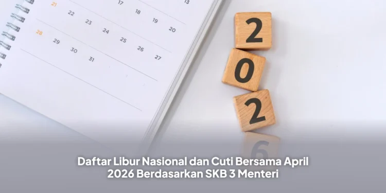 Daftar Libur Nasional dan Cuti Bersama April 2026 Berdasarkan SKB 3 Menteri