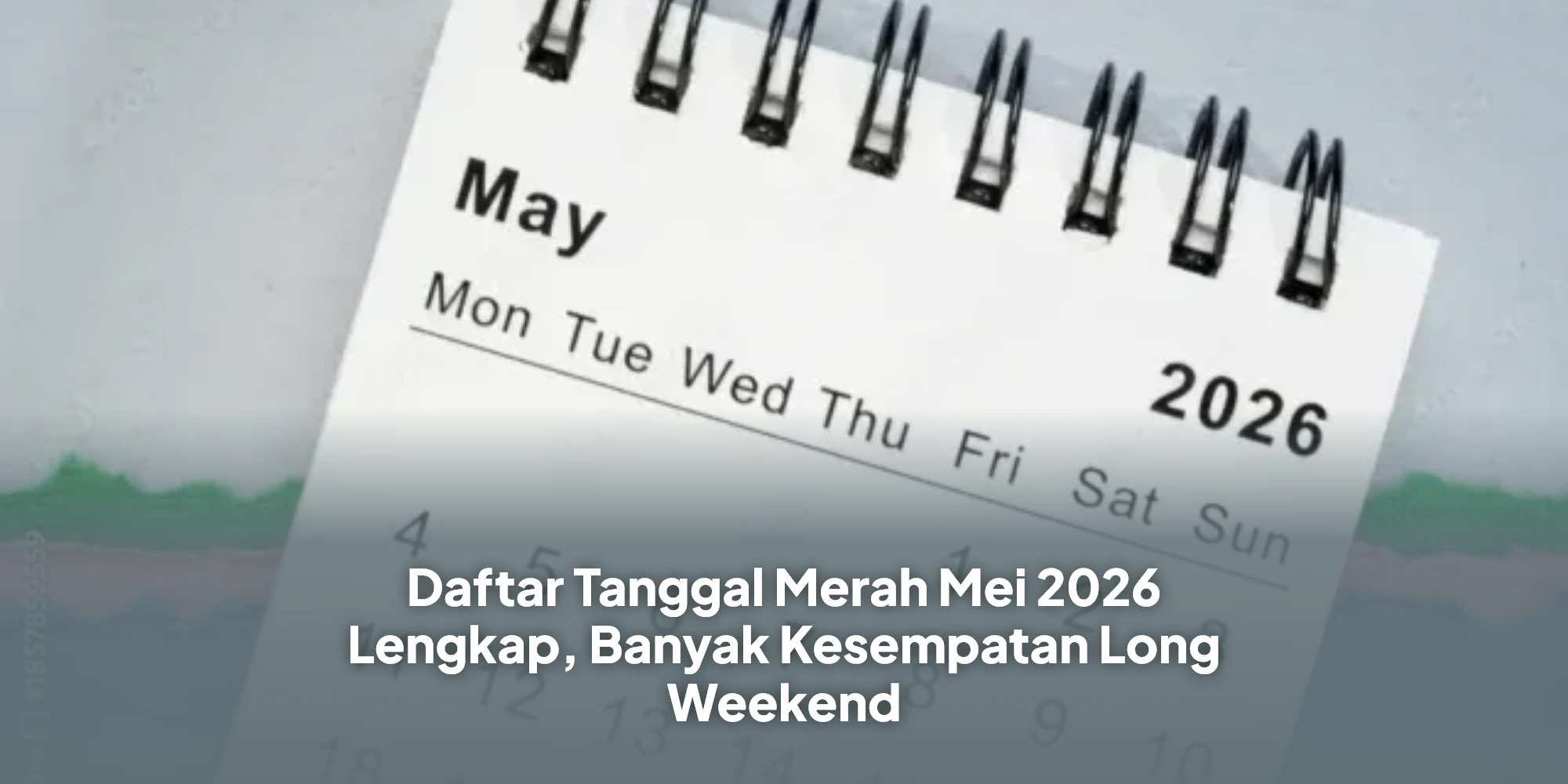 Daftar Tanggal Merah Mei 2026 Lengkap, Banyak Kesempatan Long Weekend
