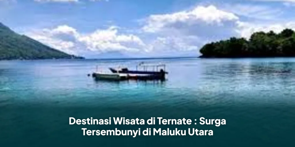 Destinasi Wisata di Ternate : Surga Tersembunyi di Maluku Utara