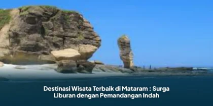 Destinasi Wisata Terbaik di Mataram : Surga Liburan dengan Pemandangan Indah