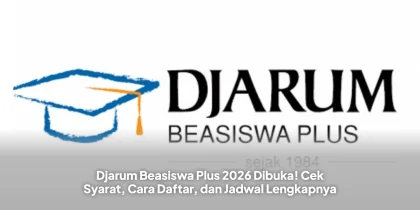 Djarum Beasiswa Plus 2026 Dibuka! Cek Syarat, Cara Daftar, dan Jadwal Lengkapnya