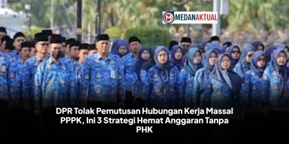 DPR Tolak Pemutusan Hubungan Kerja Massal PPPK, Ini 3 Strategi Hemat Anggaran Tanpa PHK