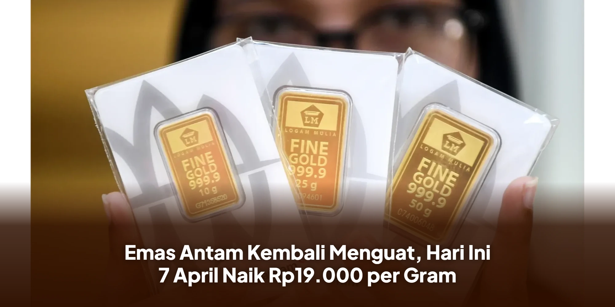Emas Antam Kembali Menguat, Hari Ini 7 April Naik Rp19.000 per Gram