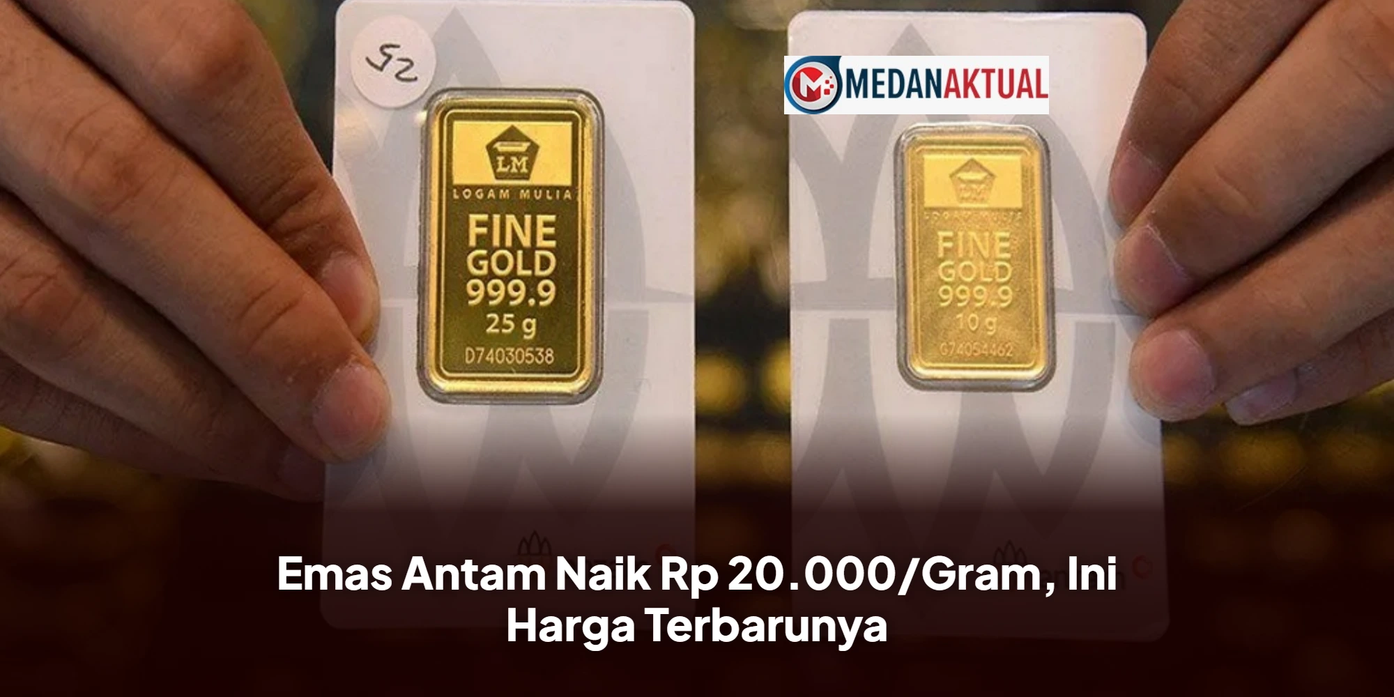 Emas Antam Naik Rp 20.000/Gram, Ini Harga Terbarunya