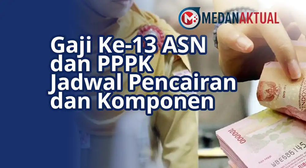 Gaji Ke-13 ASN dan PPPK : Jadwal Pencairan dan Komponen