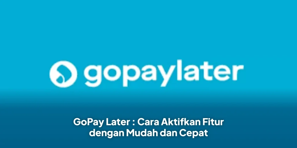GoPay Later : Cara Aktifkan Fitur dengan Mudah dan Cepat