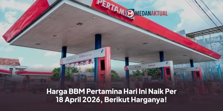 Harga BBM Pertamina Hari Ini Naik Per 18 April 2026, Berikut Harganya!