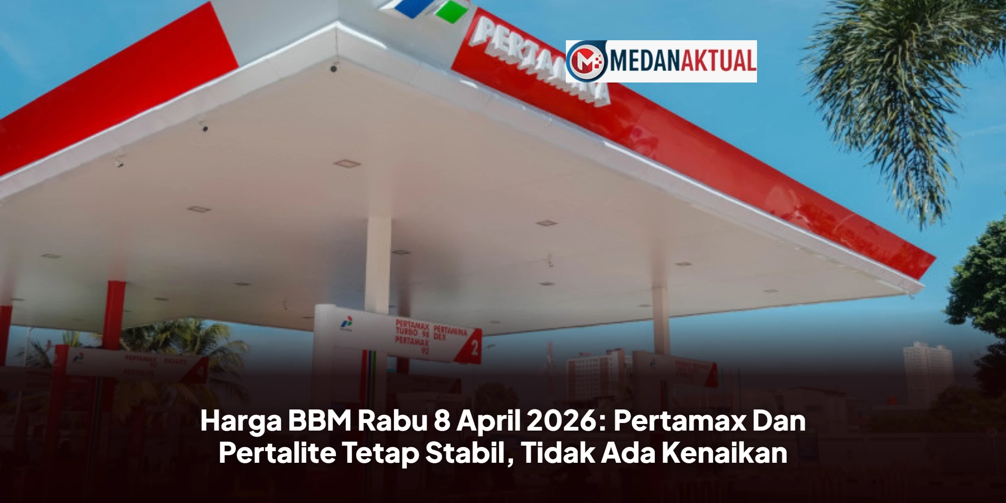 Harga BBM Rabu 8 April 2026: Pertamax Dan Pertalite Tetap Stabil, Tidak Ada Kenaikan