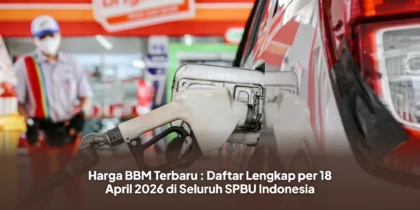 Harga BBM Terbaru : Daftar Lengkap per 18 April 2026 di Seluruh SPBU Indonesia