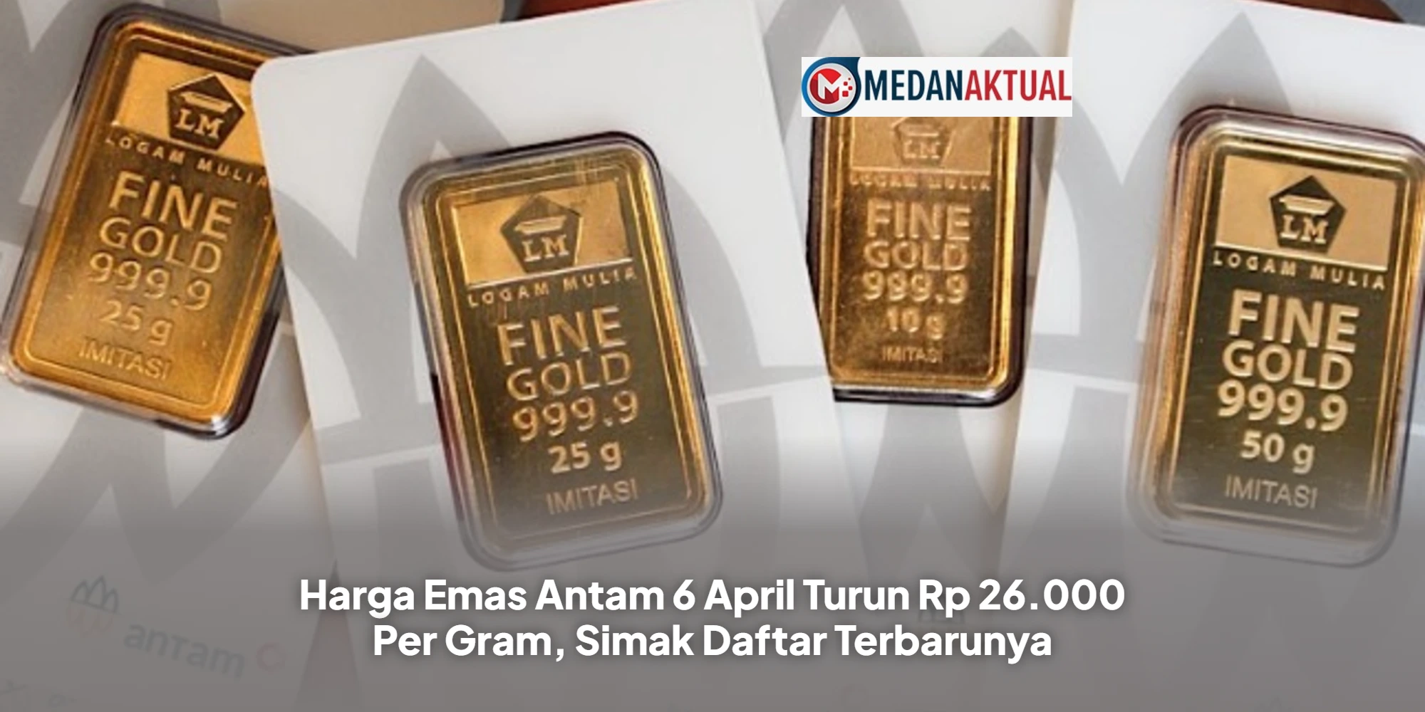 Harga Emas Antam 6 April Turun Rp 26.000 Per Gram, Simak Daftar Terbarunya