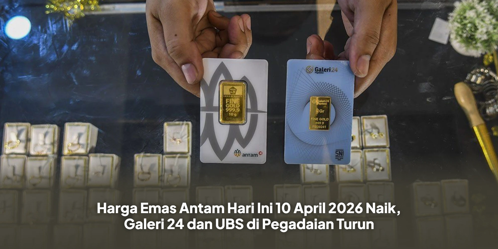 Harga Emas Antam Hari Ini 10 April 2026 Naik, Galeri 24 dan UBS di Pegadaian Turun