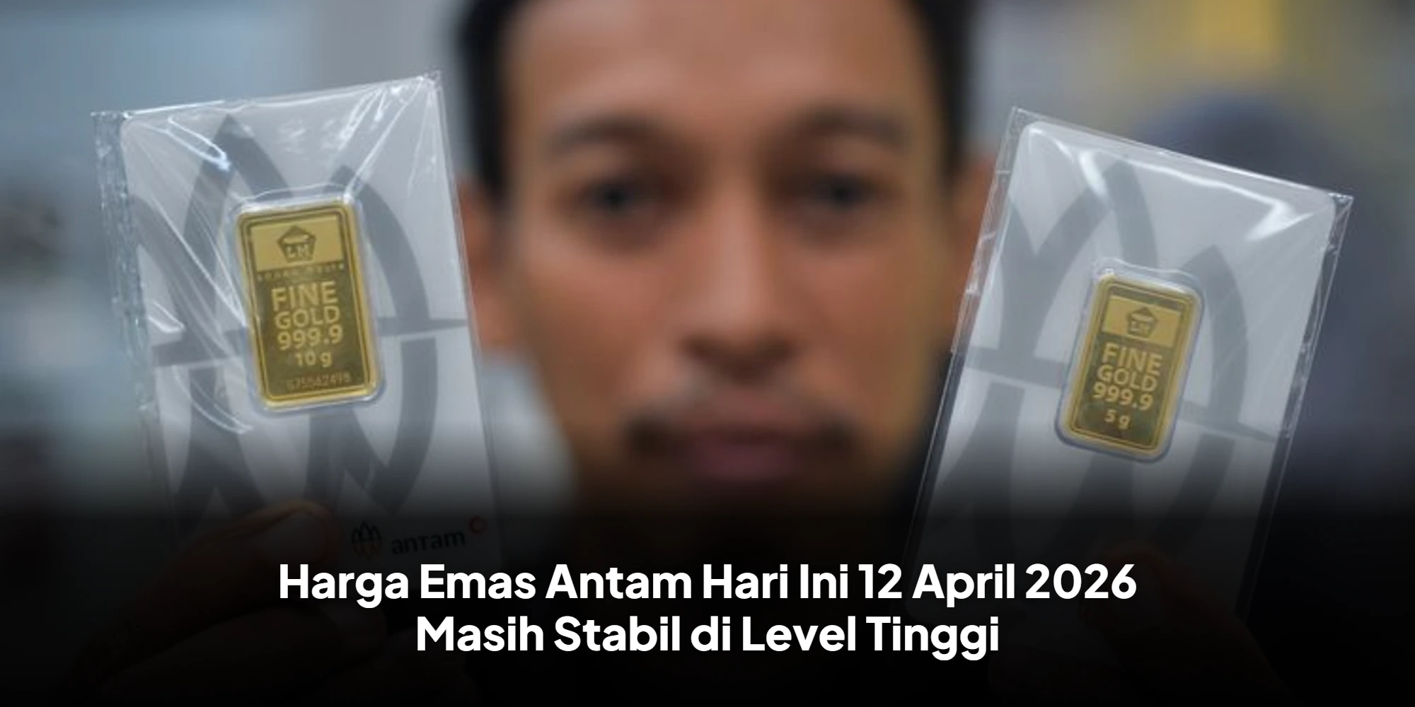 Harga Emas Antam Hari Ini 12 April 2026 Masih Stabil di Level Tinggi
