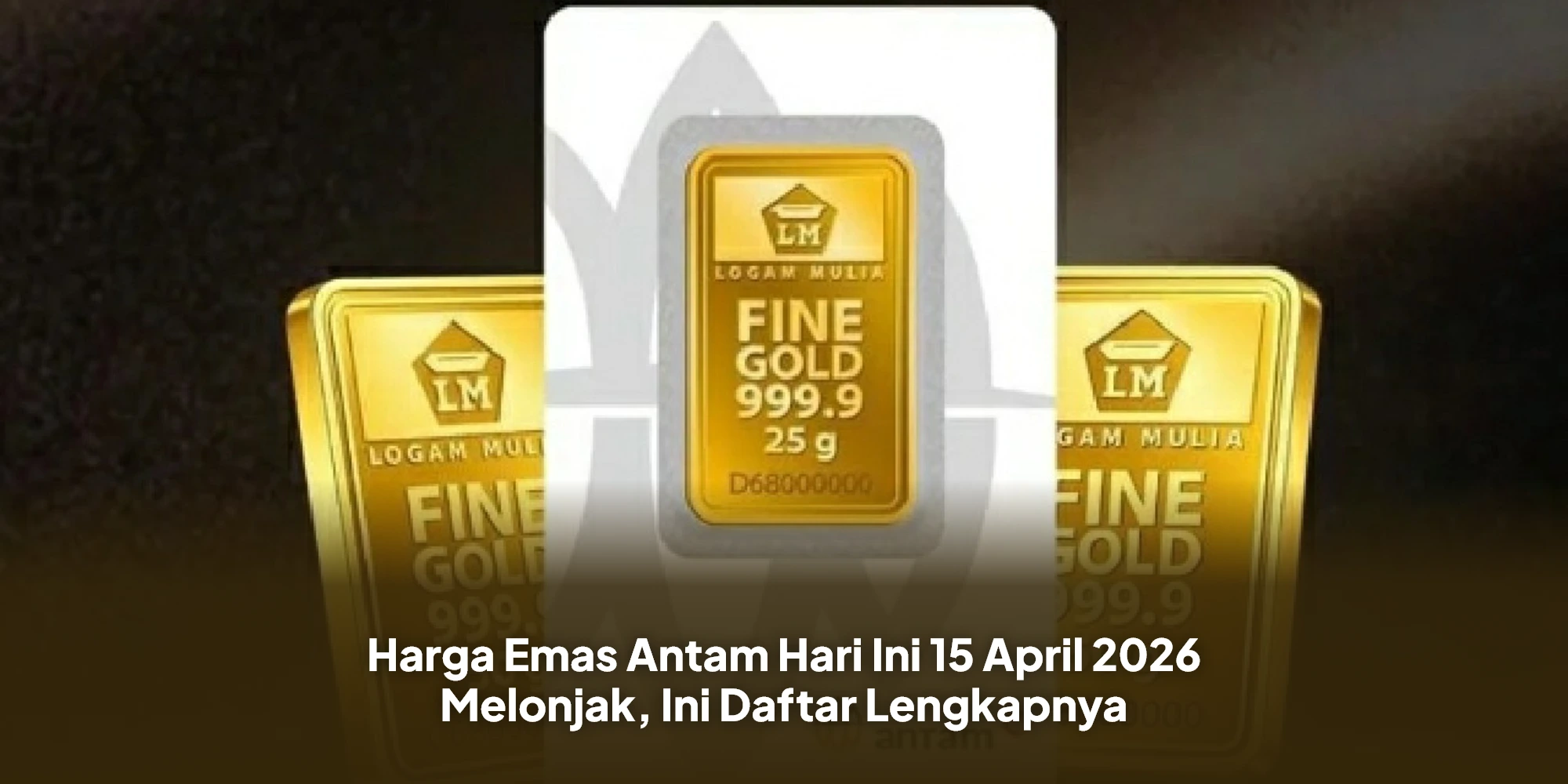 Harga Emas Antam Hari Ini 15 April 2026 Melonjak, Ini Daftar Lengkapnya