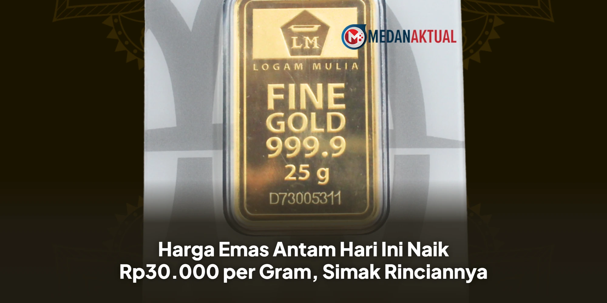 Harga Emas Antam Hari Ini Naik Rp30.000 per Gram, Simak Rinciannya