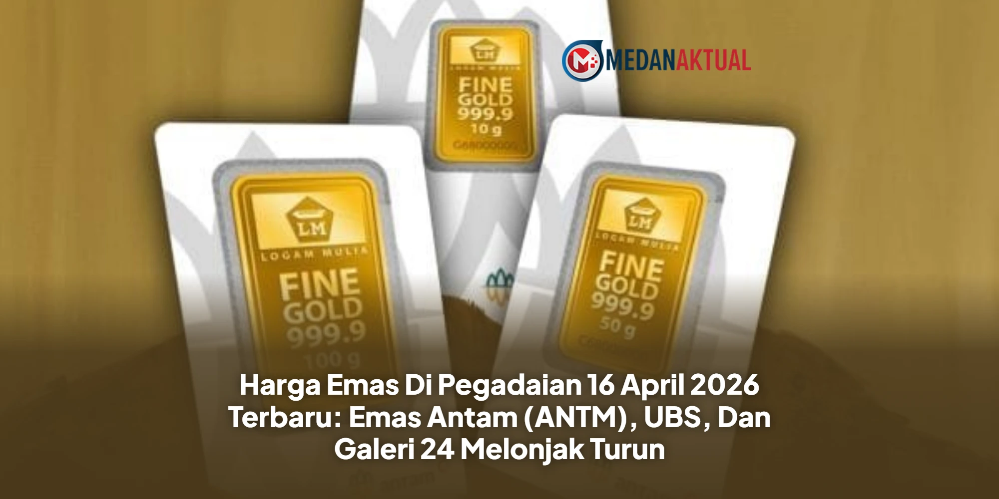 Harga Emas Di Pegadaian 16 April 2026 Terbaru: Emas Antam (ANTM), UBS, Dan Galeri 24 Melonjak Turun