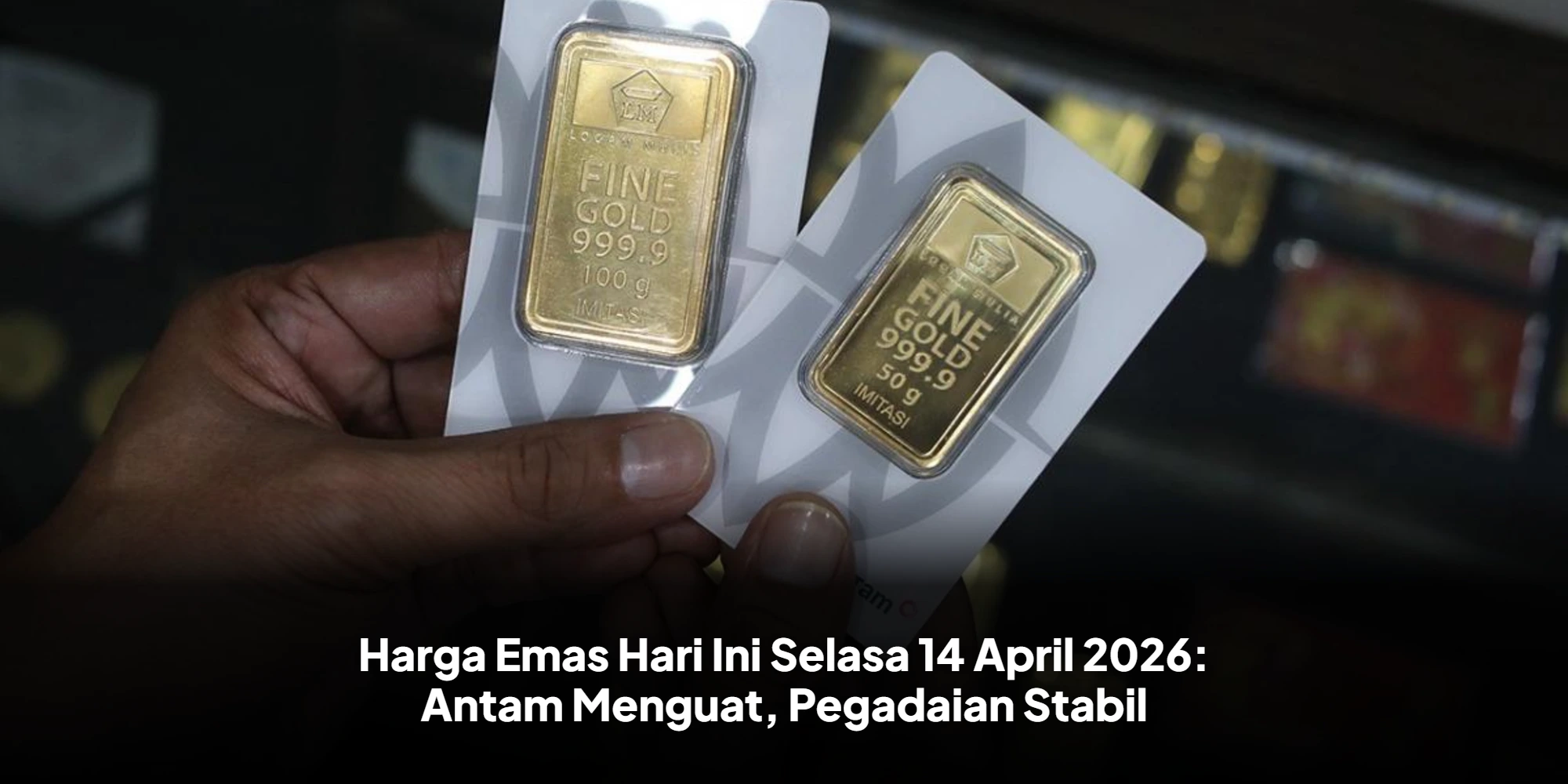 Harga Emas Hari Ini Selasa 14 April 2026: Antam Menguat, Pegadaian Stabil