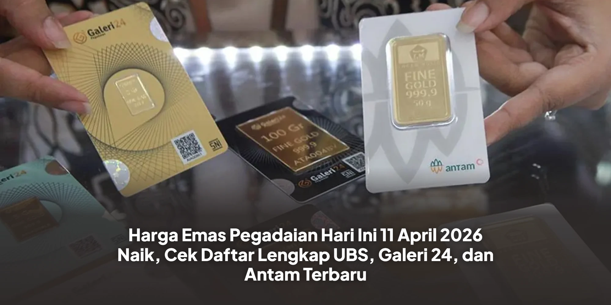 Harga Emas Pegadaian Hari Ini 11 April 2026 Naik, Cek Daftar Lengkap UBS, Galeri 24, dan Antam Terbaru