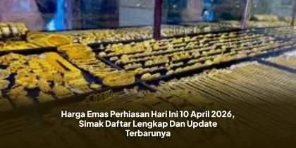 Harga Emas Perhiasan Hari Ini 10 April 2026, Simak Daftar Lengkap Dan Update Terbarunya