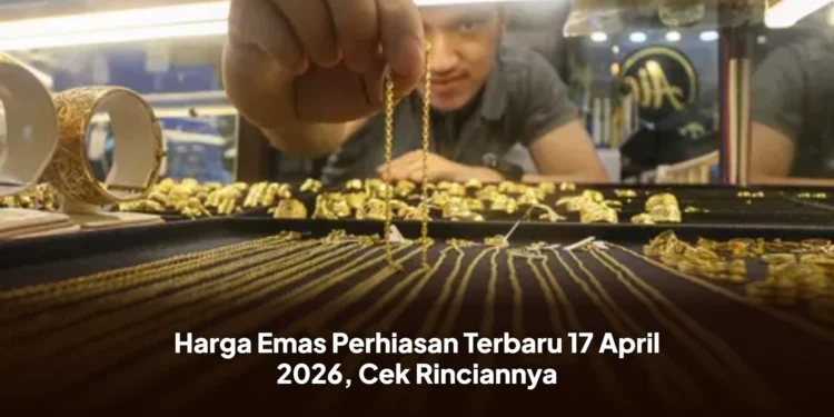 Harga Emas Perhiasan Terbaru 17 April 2026, Cek Rinciannya
