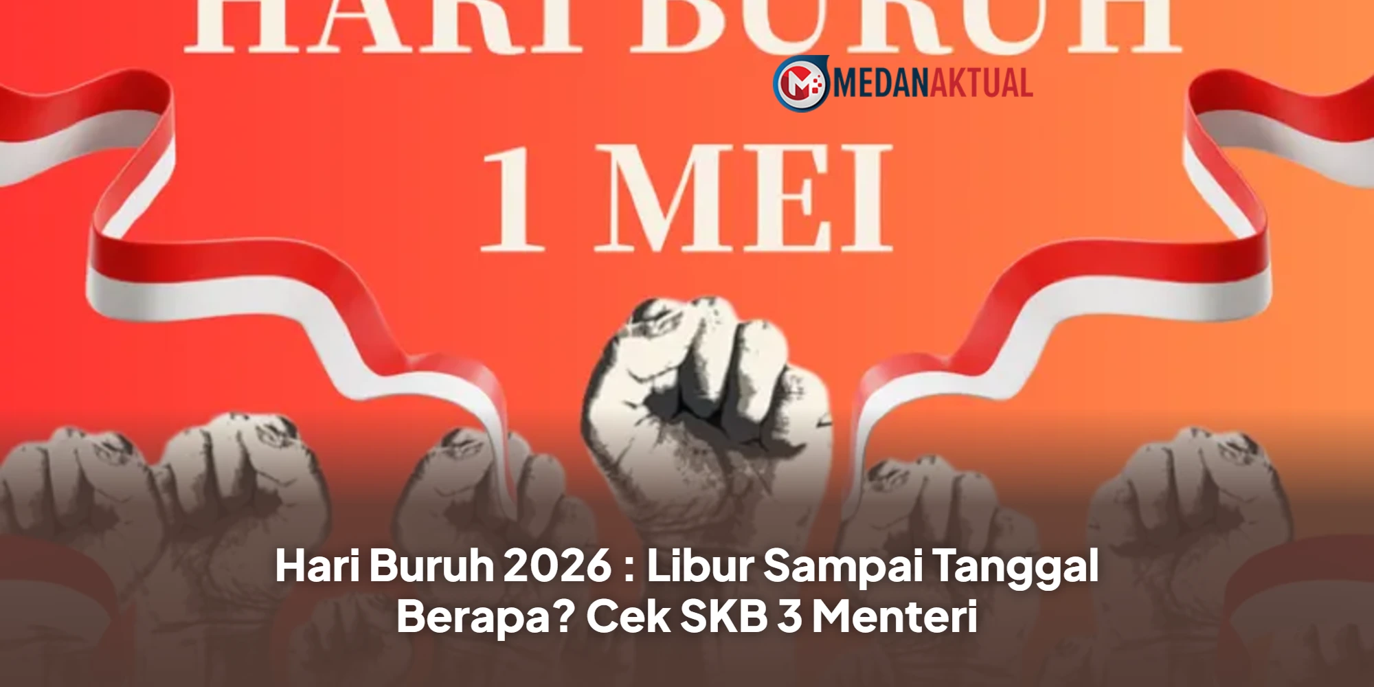 Hari Buruh 2026 : Libur Sampai Tanggal Berapa? Cek SKB 3 Menteri