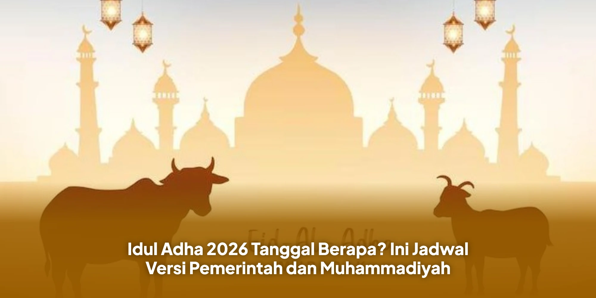 Idul Adha 2026 Tanggal Berapa? Ini Jadwal Versi Pemerintah dan Muhammadiyah