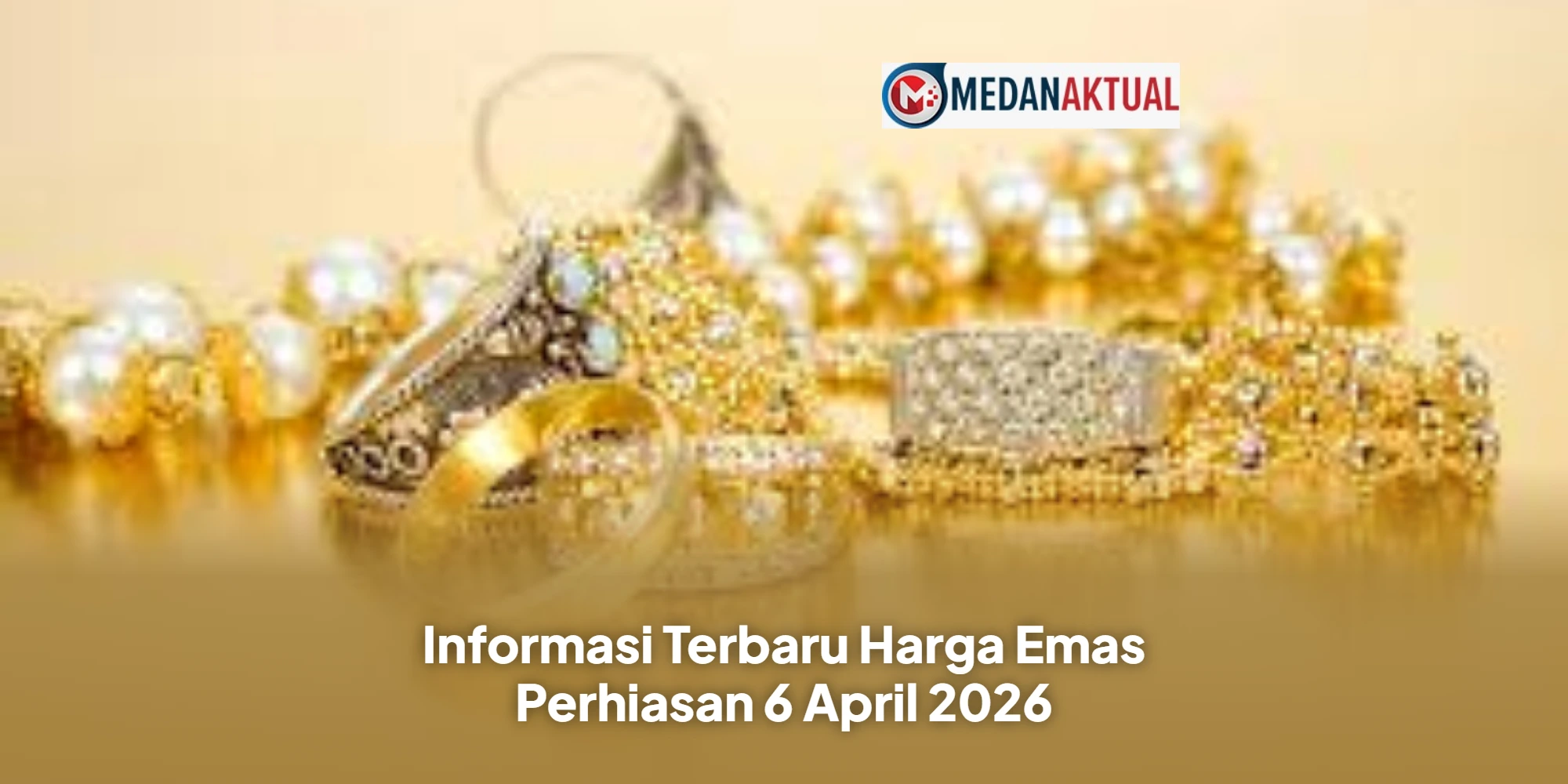 Informasi Terbaru Harga Emas Perhiasan 6 April 2026