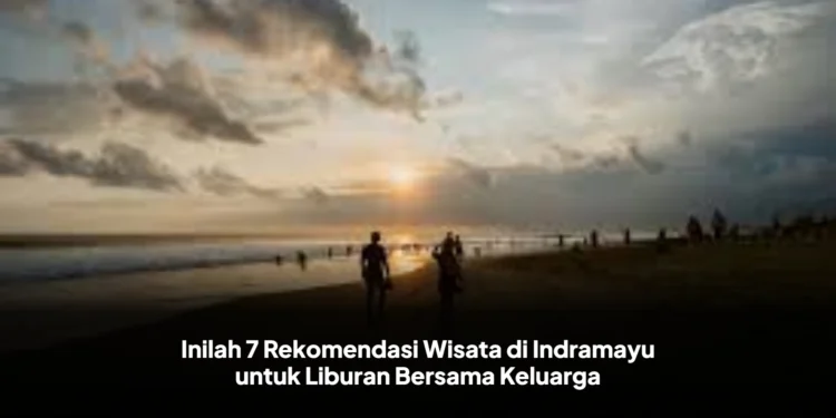 Inilah 7 Rekomendasi Wisata di Indramayu untuk Liburan Bersama Keluarga