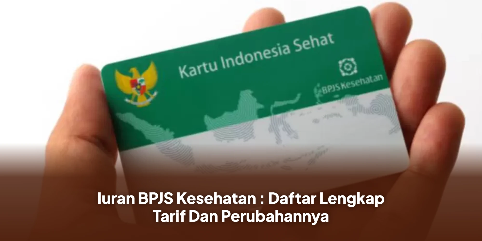 Iuran BPJS Kesehatan : Daftar Lengkap Tarif Dan Perubahannya