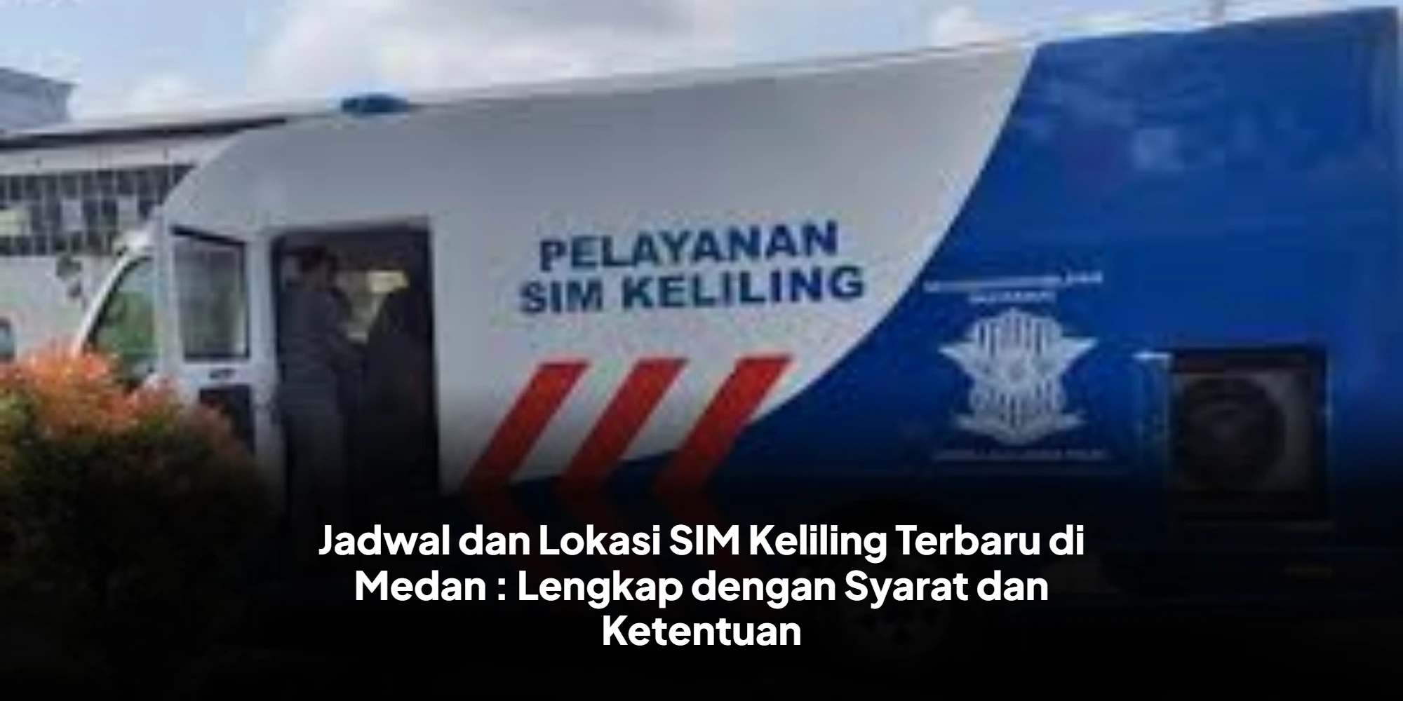 Jadwal dan Lokasi SIM Keliling Terbaru di Medan : Lengkap dengan Syarat dan Ketentuan