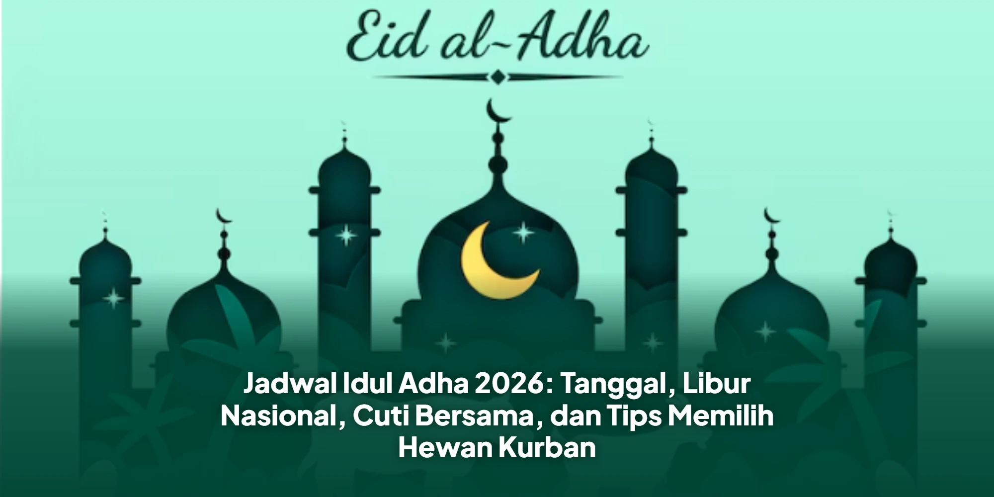 Jadwal Idul Adha 2026: Tanggal, Libur Nasional, Cuti Bersama, dan Tips Memilih Hewan Kurban
