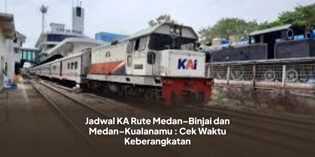 Jadwal KA Rute Medan–Binjai dan Medan–Kualanamu : Cek Waktu Keberangkatan