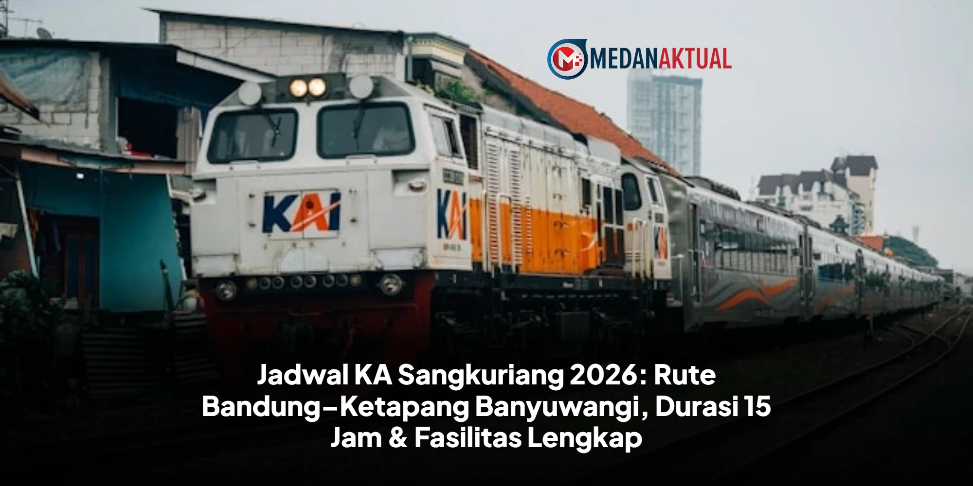 Jadwal KA Sangkuriang 2026: Rute Bandung–Ketapang Banyuwangi, Durasi 15 Jam & Fasilitas Lengkap
