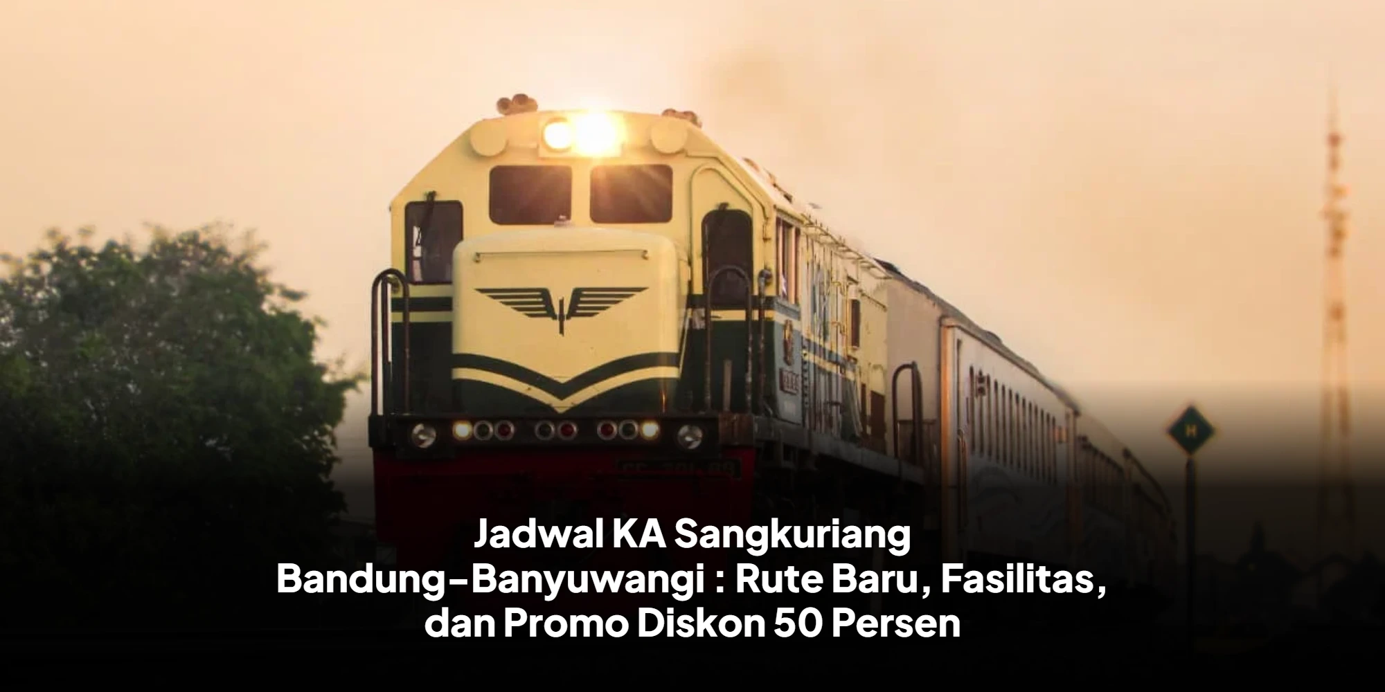 Jadwal KA Sangkuriang Bandung-Banyuwangi : Rute Baru, Fasilitas, dan Promo Diskon 50 Persen