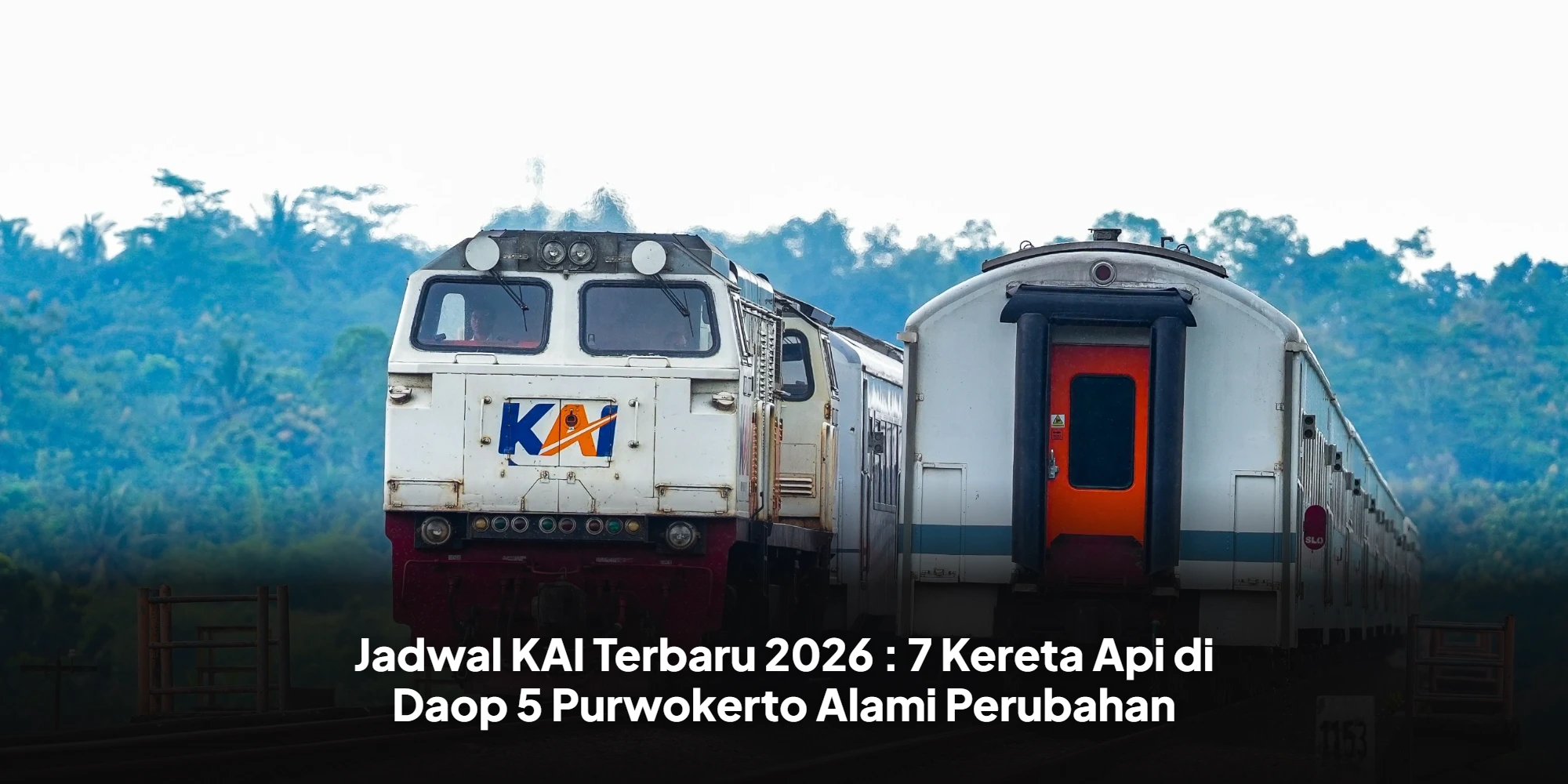 Jadwal KAI Terbaru 2026 : 7 Kereta Api di Daop 5 Purwokerto Alami Perubahan
