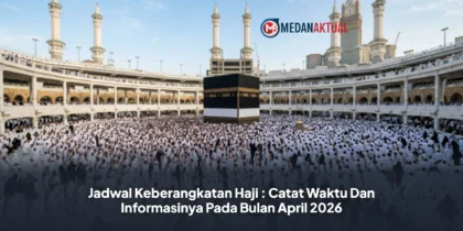 Jadwal Keberangkatan Haji : Catat Waktu Dan Informasinya Pada Bulan April 2026