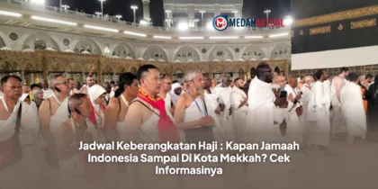 Jadwal Keberangkatan Haji : Kapan Jamaah Indonesia Sampai Di Kota Mekkah? Cek Informasinya