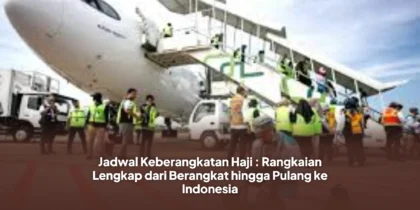 Jadwal Keberangkatan Haji : Rangkaian Lengkap dari Berangkat hingga Pulang ke Indonesia