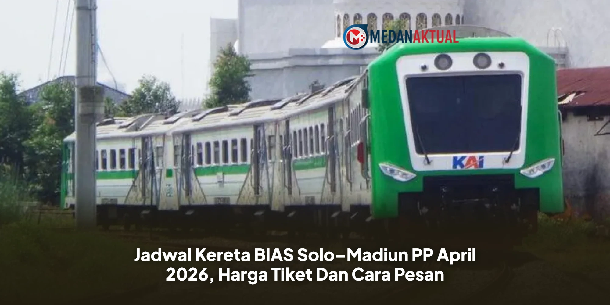 Jadwal Kereta BIAS Solo–Madiun PP April 2026, Harga Tiket Dan Cara Pesan