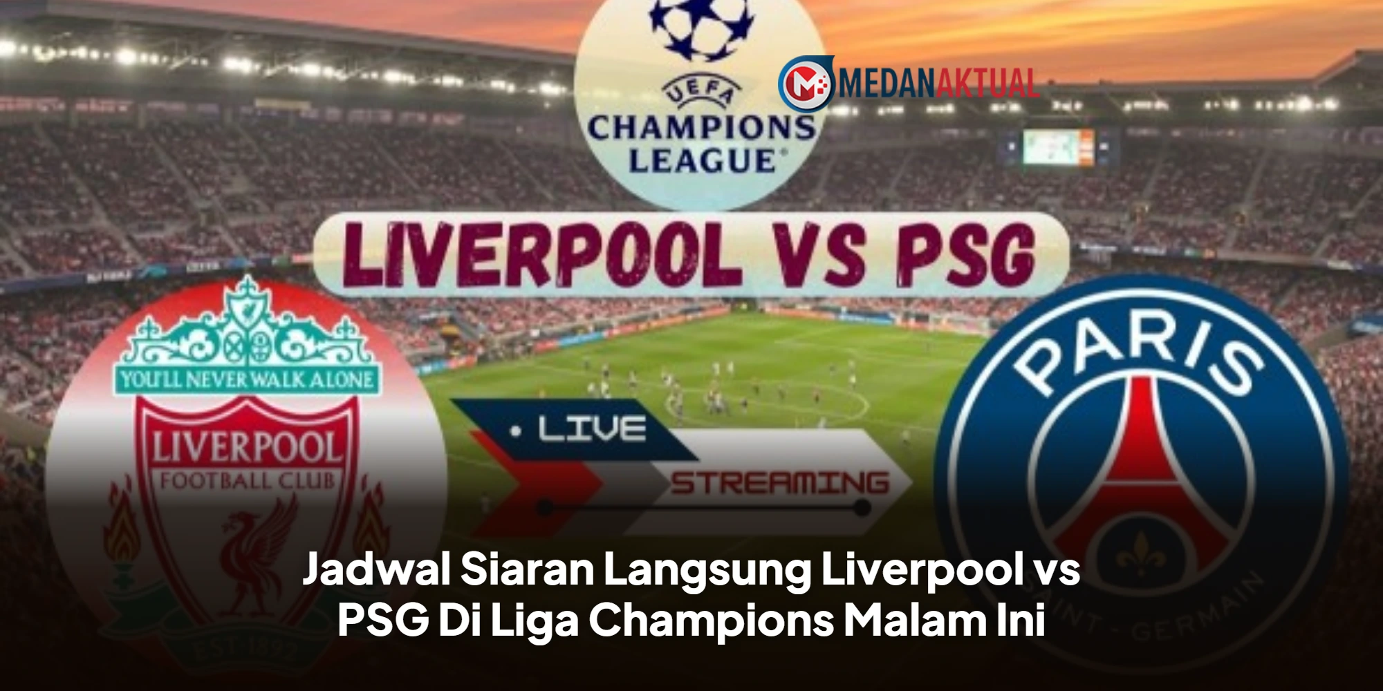 Jadwal Siaran Langsung Liverpool vs PSG Di Liga Champions Malam Ini