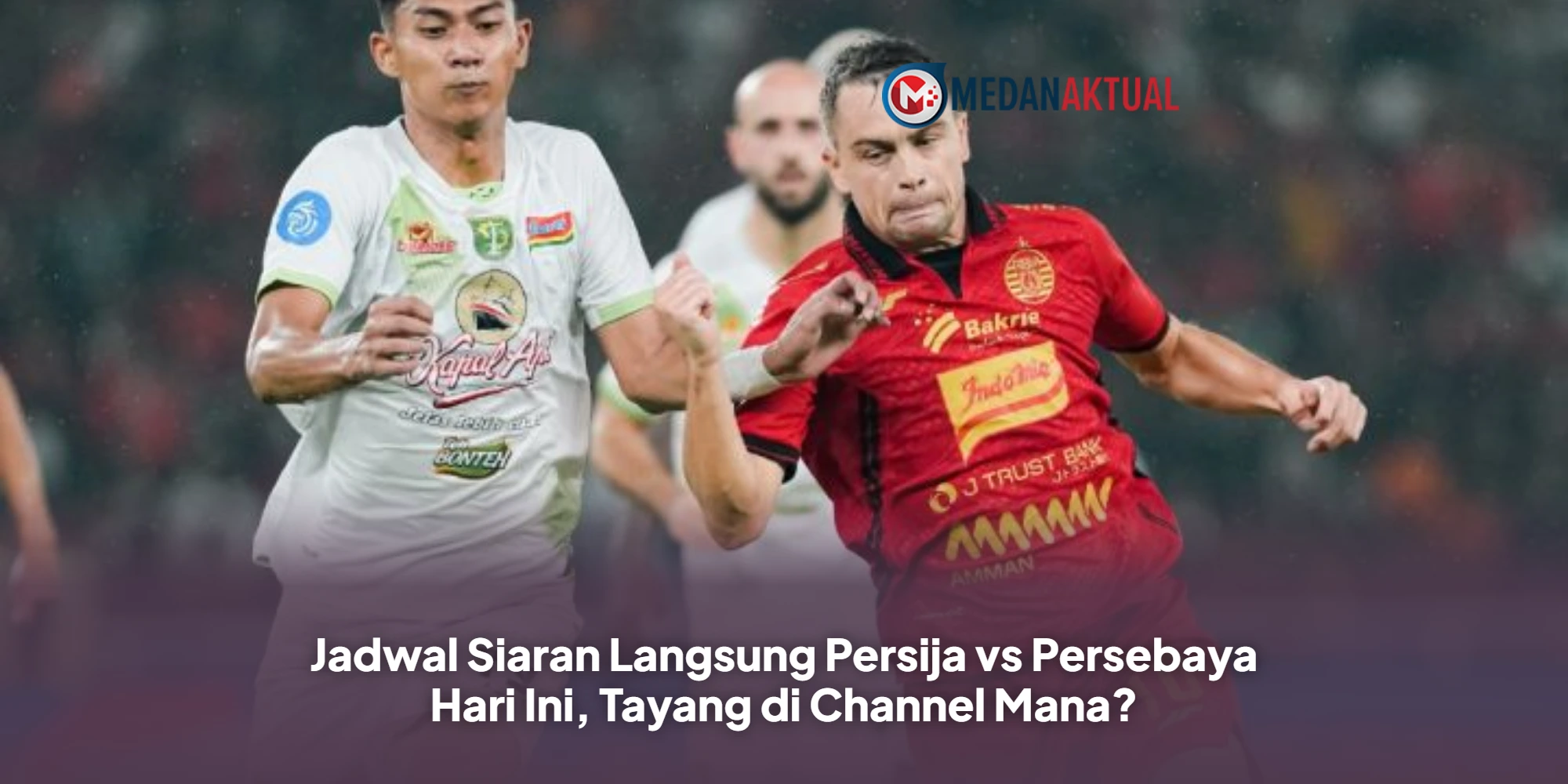 Jadwal Siaran Langsung Persija vs Persebaya Hari Ini, Tayang di Channel Mana?