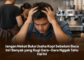 Jangan Nekat Buka Usaha Kopi Sebelum Baca Ini! Banyak yang Rugi Gara-Gara Nggak Tahu Hal Ini