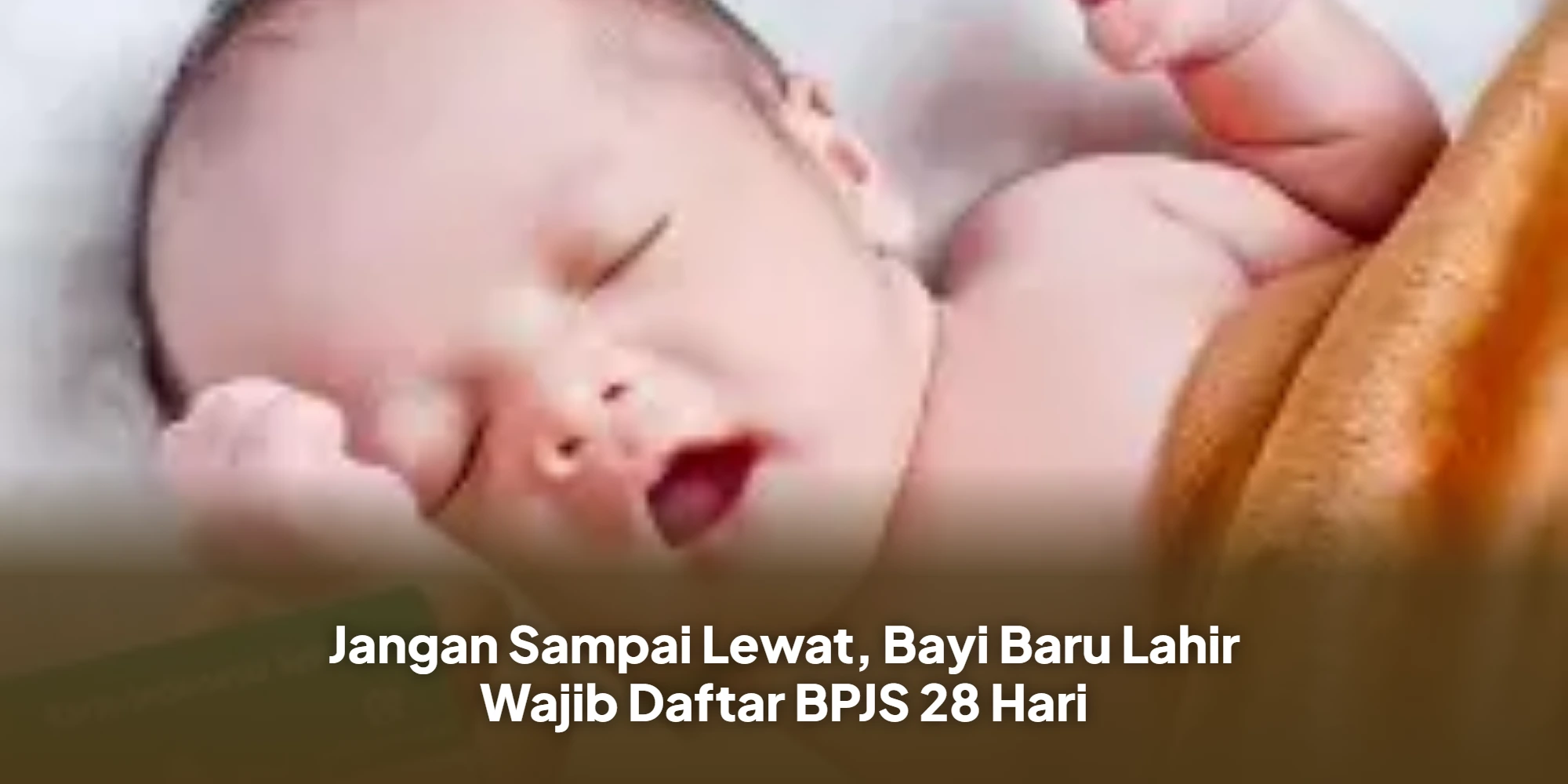 Jangan Sampai Lewat, Bayi Baru Lahir Wajib Daftar BPJS 28 Hari