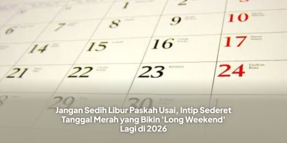 Jangan Sedih Libur Paskah Usai, Intip Sederet Tanggal Merah yang Bikin 'Long Weekend' Lagi di 2026