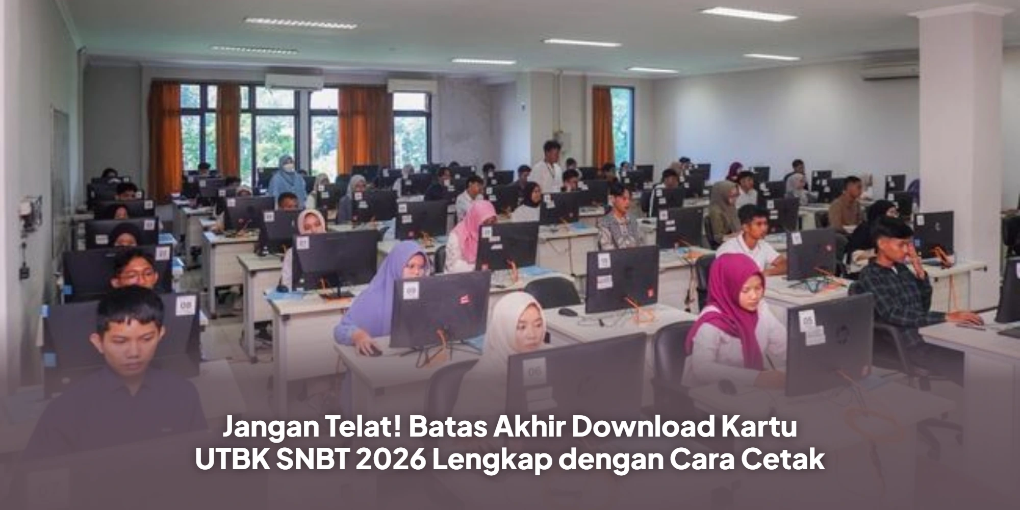 Jangan Telat! Batas Akhir Download Kartu UTBK SNBT 2026 Lengkap dengan Cara Cetak