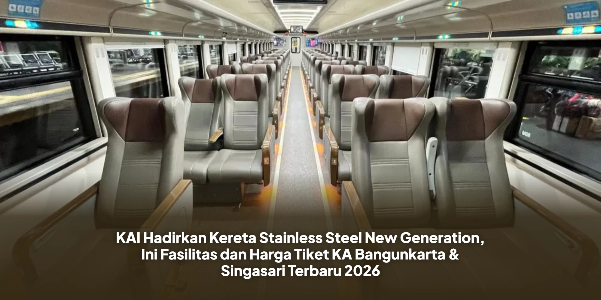 KAI Hadirkan Kereta Stainless Steel New Generation, Ini Fasilitas dan Harga Tiket KA Bangunkarta & Singasari Terbaru 2026