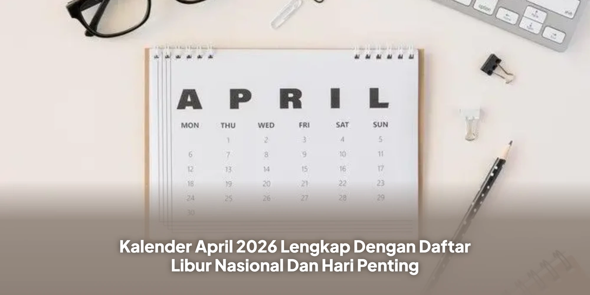 Kalender April 2026 Lengkap Dengan Daftar Libur Nasional Dan Hari Penting