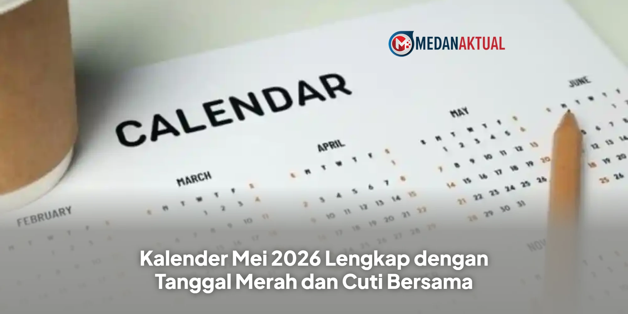 Kalender Mei 2026 Lengkap dengan Tanggal Merah dan Cuti Bersama
