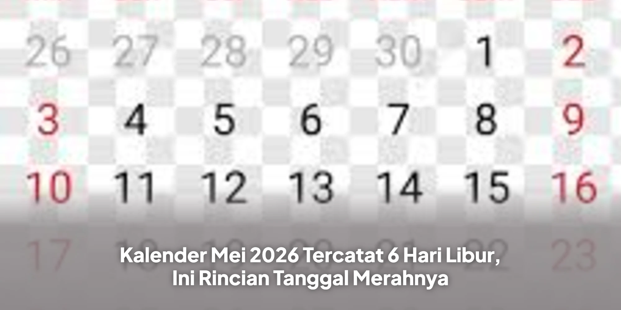Kalender Mei 2026 Tercatat 6 Hari Libur, Ini Rincian Tanggal Merahnya