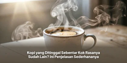 Kopi yang Ditinggal Sebentar Kok Rasanya Sudah Lain? Ini Penjelasan Sederhananya