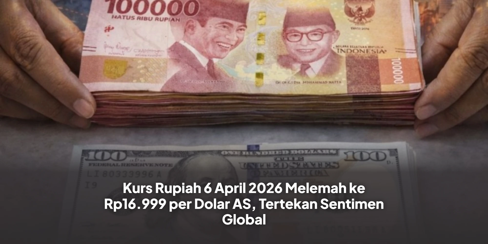 Kurs Rupiah 6 April 2026 Melemah ke Rp16.999 per Dolar AS, Tertekan Sentimen Global